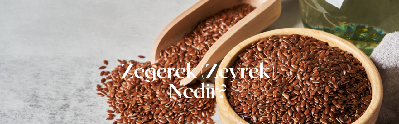 Zegerek (Zeyrek) Nedir? Keten Tohumu Ezmesi ile Aynı mı? Kullanımı ve Faydaları Nelerdir?